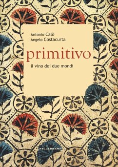 Primitivo. Il vino dei due mondi - Calò, Antonio; Costacurta, Angelo