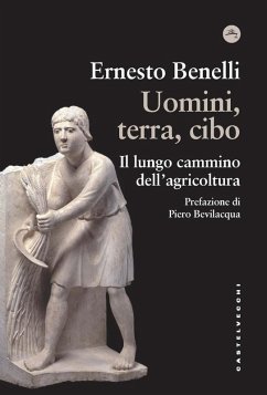 Uomini, terra, cibo. Il lungo cammino dell'agricoltura - Benelli, Ernesto Uomini, terra, cibo. Il lungo cammino dell'agricoltura - Benelli, Ernesto