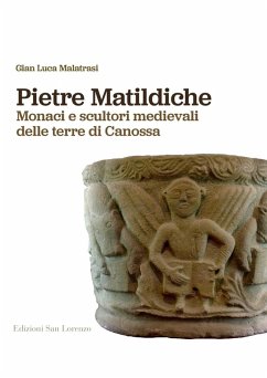 Pietre matildiche. Monaci e scultori medievali delle terre di Canossa - Malatrasi, Gian Luca