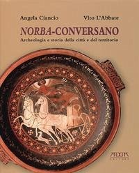 Norba-Conversano. Archeologia e storia della città e del territorio - Ciancio, Angela; L'Abbate, Vito
