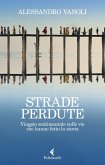 Strade perdute. Viaggio sentimentale sulle vie che hanno fatto la storia Strade perdute. Viaggio sentimentale sulle vie che hanno fatto la storia