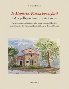In memoria aeterna erunt justi. La cappella gentilizia di Santa Cristina. Architettura e storia di un antico luogo sacro del Mugello: dagli Ubaldini Da Rabatta ai Lapi, dai Borri ai Brunori Ceroni - Brunori, Giovanni