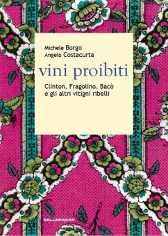 Vini proibiti. Clinton, Fragolino, Bacò e gli altri vitigni ribelli - Borgo, Michele; Costacurta, Angelo