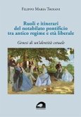 Ruoli e itinerari del notabilato pontificio tra antico regime e età liberale. Genesi di un'identità cetuale Ruoli e itinerari del notabilato pontificio tra antico regime e età liberale. Genesi di un'identità cetuale