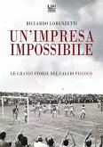 Un' impresa impossibile. Le grandi storie di un calcio piccolo