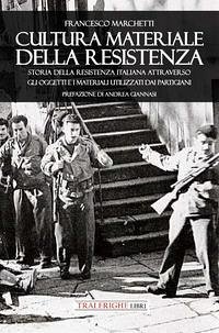 Cover Cultura materiale della Resistenza. Storia della Resistenza Italiana attraverso gli oggetti e i materiali utilizzati dai partigiani