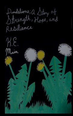 Dandelions; A Story of Strength, Hope, and Resilience - K. E. Main Dandelions; A Story of Strength, Hope, and Resilience - K. E. Main