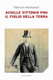 Achille Vittorio Pini. Il figlio della terra Achille Vittorio Pini. Il figlio della terra