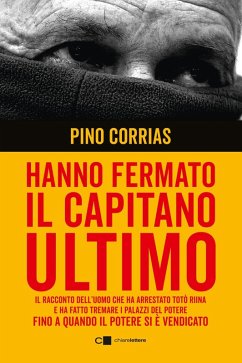 Hanno fermato il Capitano Ultimo. Il racconto dell'uomo che ha arrestato Totò Riina e ha fatto tremare i palazzi del potere fino a quando il potere si è vendicato Cover Hanno fermato il Capitano Ultimo. Il racconto dell'uomo che ha arrestato Totò Riina e ha fatto tremare i palazzi del potere fino a quando il potere si è vendicato