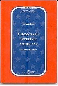 L' ideocrazia imperiale americana. Una resistenza possibile - Preve, Costanzo