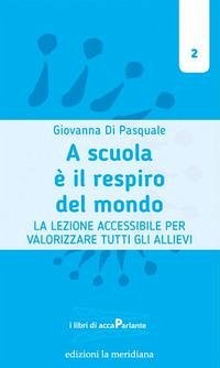 A scuola è il respiro del mondo. La lezione accessibile per valorizzare tutti gli allievi - Di Pasquale, Giovanna A scuola è il respiro del mondo. La lezione accessibile per valorizzare tutti gli allievi - Di Pasquale, Giovanna