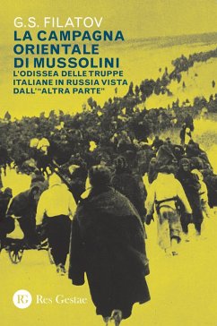 La campagna orientale di Mussolini. L'odissea delle truppe italiane in Russia vista dall'«altra parte» - Filatov, G. S.
