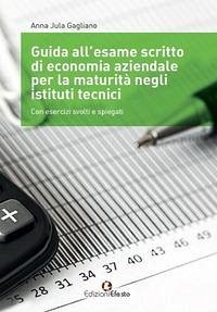 Guida all'esame scritto di economia aziendale per la maturità negli istituti tecnici. Con esercizi svolti e spiegati. Per gli Ist. tecnici - Gagliano, Anna Jula