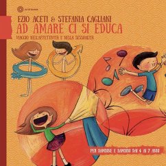 Ad amare ci si educa. Viaggio nell'affettività e nella sessualità. Per bambine e bambini dai 4 ai 7 anni - Aceti, Ezio; Cagliani, Stefania