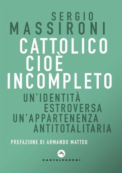 Cattolico cioè incompleto. Un'identità estroversa Un'appartenenza antitotalitaria Cover Cattolico cioè incompleto. Un'identità estroversa Un'appartenenza antitotalitaria