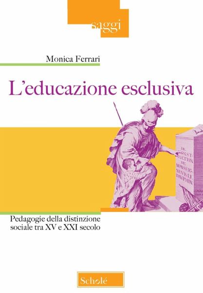 L' educazione esclusiva. Pedagogie della distinzione sociale tra XV e XXI secolo L' educazione esclusiva. Pedagogie della distinzione sociale tra XV e XXI secolo