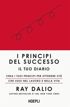 I principi del successo. Il tuo diario. Crea i tuoi principi per ottenere ciò che vuoi nel lavoro e nella vita - Dalio, Ray