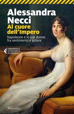 Al cuore dell'Impero. Napoleone e le sue donne fra sentimento e potere - Necci, Alessandra Al cuore dell'Impero. Napoleone e le sue donne fra sentimento e potere - Necci, Alessandra