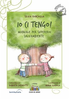 Io ci tengo. Manuale per supereroi salvambiente - Roncaglia, Silvia