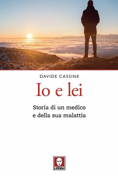 Io e lei. Storia di un medico e della sua malattia - Cassine, Davide Io e lei. Storia di un medico e della sua malattia - Cassine, Davide