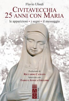 Civitavecchia. 25 anni con Maria. Le apparizioni, i segni, il messaggio - Ubodi, Flavio