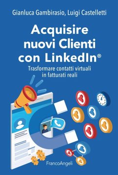 Acquisire nuovi clienti con LinkedIn®. Trasformare contatti virtuali in fatturati reali - Gambirasio, Gianluca; Castelletti, Luigi
