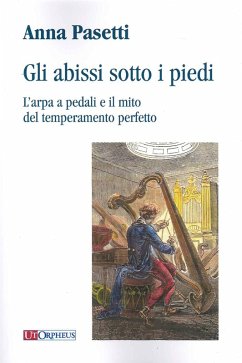Gli abissi sotto i piedi. L'arpa a pedali e il mito del temperamento perfetto - Pasetti, Anna