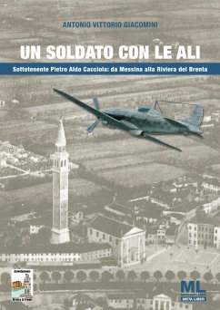 Un soldato con le ali. Sottotenente Pietro Aldo Cacciola: da Messina alla Riviera del Brenta - Giacomini, Antonio Vittorio