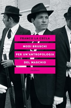 Modi bruschi. Per un'antropologia del maschio - La Cecla, Franco Modi bruschi. Per un'antropologia del maschio - La Cecla, Franco