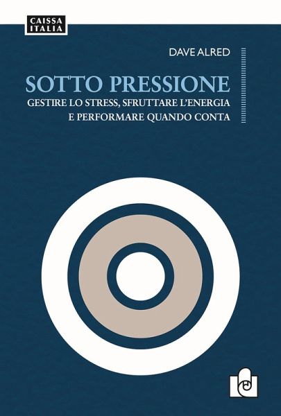 Sotto pressione. Gestire lo stress, sfruttare l'energia e performare quando conta Sotto pressione. Gestire lo stress, sfruttare l'energia e performare quando conta