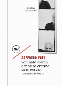 Son nato scemo e morirò cretino. Scritti 1956-2021 - Fofi, Goffredo