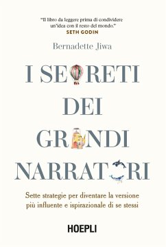 I segreti dei grandi narratori. Sette strategie per diventare la versione più influente e ispirazionale di se stessi - Jiwa, Bernadette