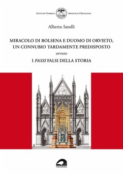 Miracolo di Bolsena e Duomo di Orvieto, un connubio tardamente predisposto ovvero i passi falsi della storia - Satolli, Alberto