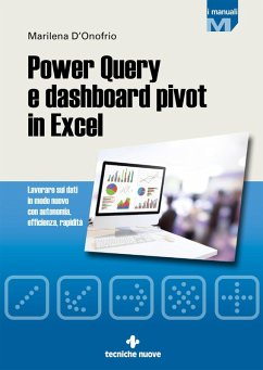 Power Query e dashboard pivot in Excel. Lavorare sui dati in modo nuovo con autonomia, efficienza, rapidità - D'Onofrio, Marilena