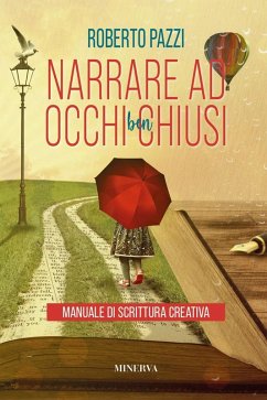 Narrare ad occhi ben chiusi. Manuale di scrittura creativa - Pazzi, Roberto