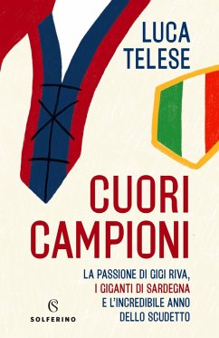 Cuori campioni. La passione di Gigi Riva, i giganti di Sardegna e l'incredibile anno dello scudetto - Telese, Luca