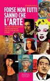 Forse non tutti sanno che l'arte... Vizi segreti, geniali sregolatezze e inconfessabili misfatti degli artisti più influenti di sempre Forse non tutti sanno che l'arte... Vizi segreti, geniali sregolatezze e inconfessabili misfatti degli artisti più influenti di sempre