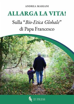 Allarga la vita! Sulla «bio-etica globale» di papa Francesco - Mariani, Andrea