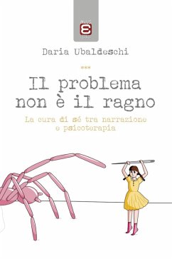 Il problema non è il ragno. La cura di sé tra narrazione e psicoterapia - Ubaldeschi, Daria