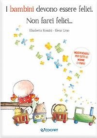 I bambini devono essere felici. Non farci felici... - Rossini, Elisabetta; Urso, Elena