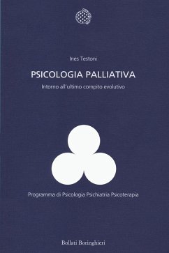 Psicologia palliativa. Intorno all'ultimo compito evolutivo - Testoni, Ines Psicologia palliativa. Intorno all'ultimo compito evolutivo - Testoni, Ines