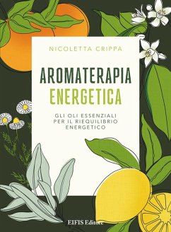 Aromaterapia energetica. Gli oli essenziali per il riequilibrio energetico - Crippa, Nicoletta