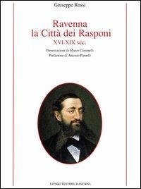 Ravenna, la città dei Rasponi XVI-XIX sec. - Rossi, Giuseppe