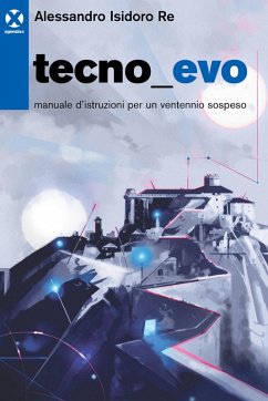 Tecnoevo. Manuale d'istruzioni per un ventennio sospeso - Re, Alessandro Isidoro