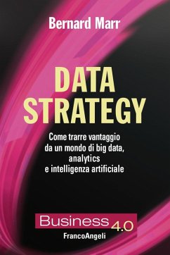 Data strategy. Come trarre vantaggio da un mondo di big data, analytics e intelligenza artificiale - Marr, Bernard