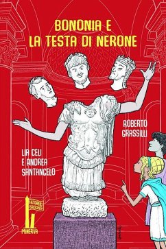 Bononia e la testa di Nerone - Celi, Lia; Santangelo, Andrea Bononia e la testa di Nerone - Celi, Lia; Santangelo, Andrea