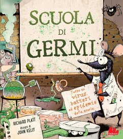 Scuola di germi. Tutto su virus, batteri ed epidemie della storia - Platt, Kelly