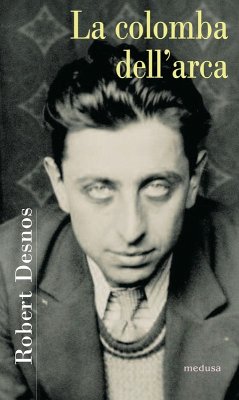 La colomba dell'arca. Poesie 1922-1945. Testo francese a fronte - Desnos, Robert