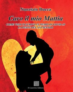 Caro il mio Mattia. Come vedi ti scrivo in tempi di Covid-19 la peste del XXI secolo - Bucca, Nunziato