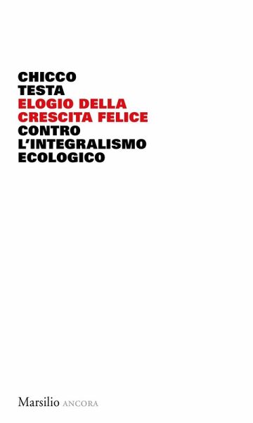 Elogio della crescita felice. Contro l'integralismo ecologico Elogio della crescita felice. Contro l'integralismo ecologico